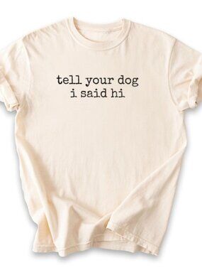 Tell Your Dog I Said Hi Funny T-shirt, Dogs Lover Tee